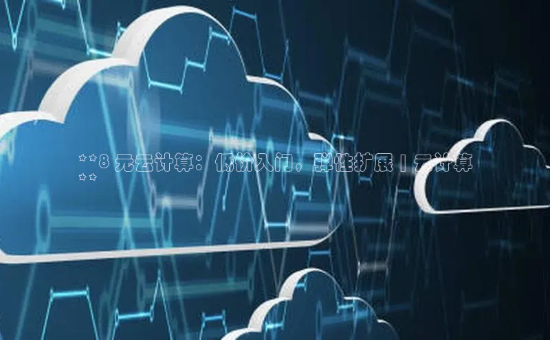 意昂体育4登录百度技术学院**8 元云计算：低价入门，弹性扩展 | 云计算
**