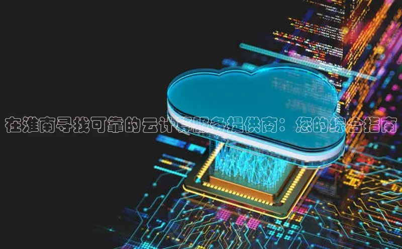 EON4雷柏科技在淮南寻找可靠的云计算服务提供商：您的综合指南