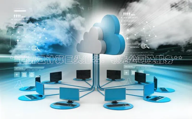 意昂体育4官网百度手机输入法**世界云计算巨头排名：领先公司及服务**