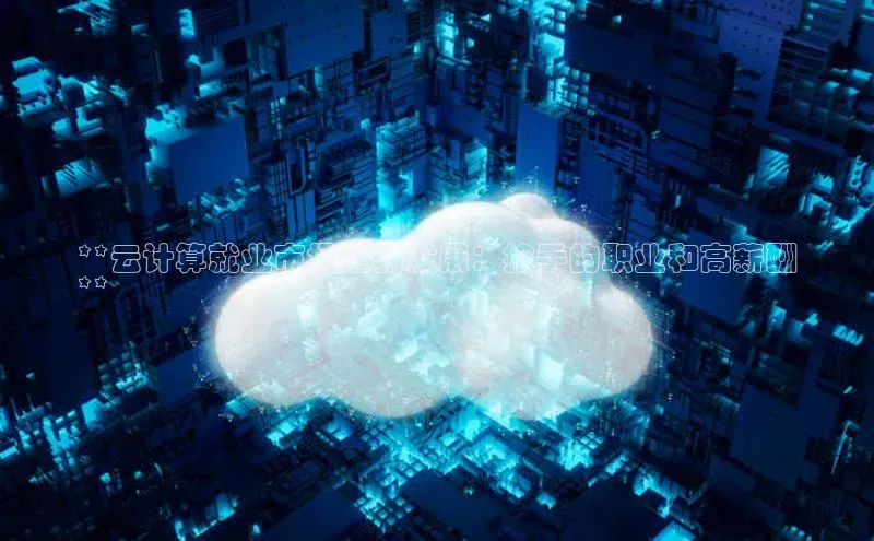 意昂体育4登录百度信誉**云计算就业市场蓬勃发展：抢手的职业和高薪酬
**