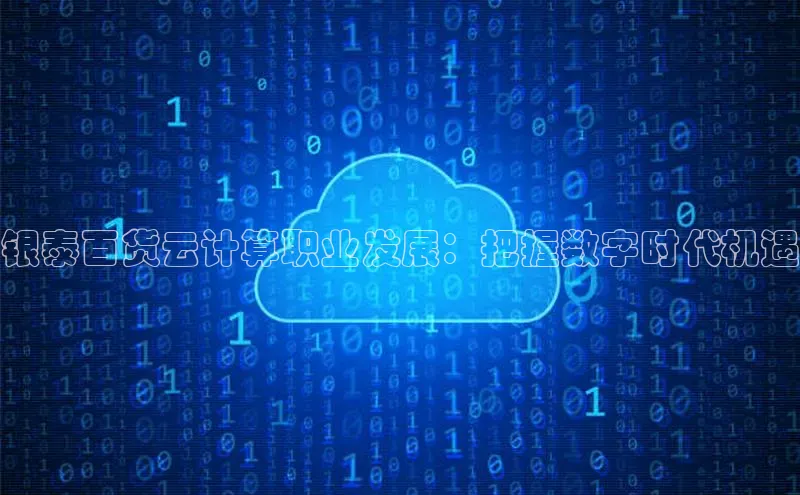 意昂体育4官网百度手机输入法银泰百货云计算职业发展：把握数字时代机遇