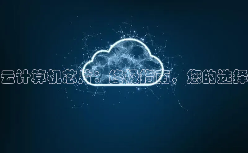意昂4官网每日互动云计算机芯片：终极指南，您的选择