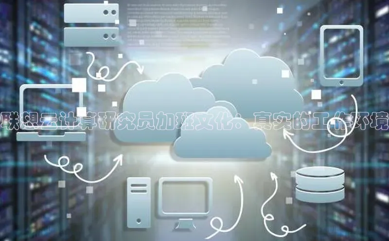 意昂4官网每日互动联想云计算研究员加班文化：真实的工作环境