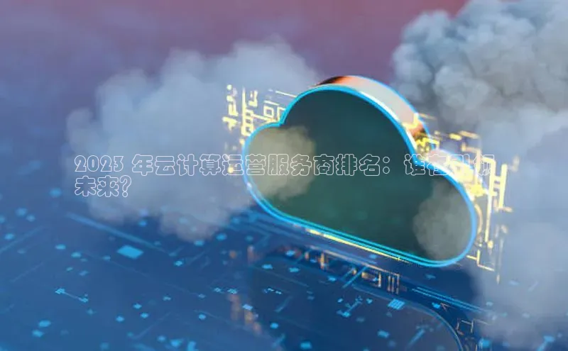 意昂4官网百度游戏开放平台2023 年云计算运营服务商排名：谁在引领
未来？