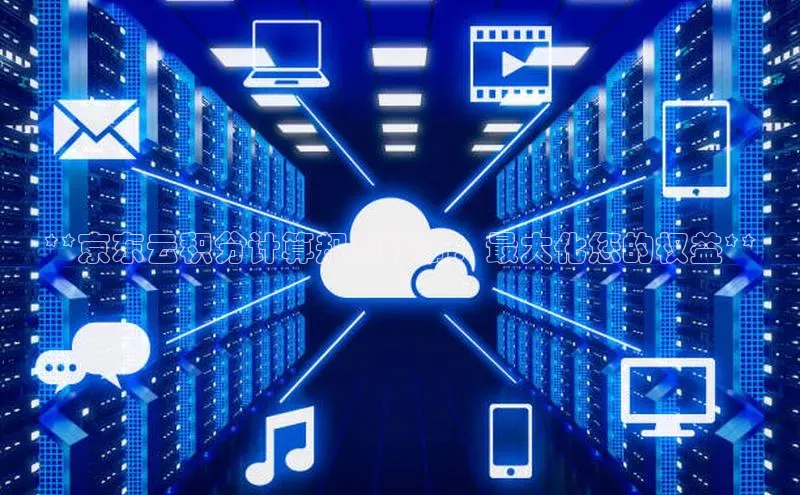 EON体育4登录百度教育**京东云积分计算规则指南：最大化您的权益**