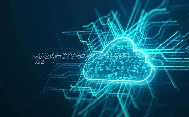 意昂4代理普信公司云计算的三种关键运营模式：深入 SaaS、PaaS 和
 IaaS
