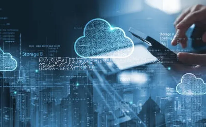 意昂4代理彩讯股份5G 风暴如何点燃云计算股票的燎原大火：
投资者的必备指南