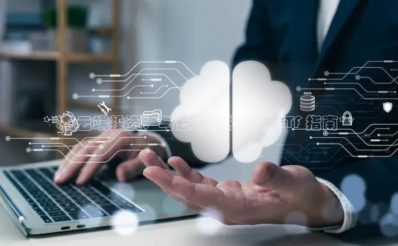 意昂体育4招商华扬联众**在云端投资：与云计算相关的 ETF 指南**