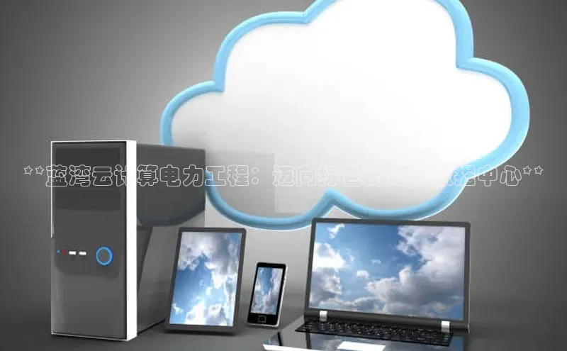 意昂4登录百度众测**蓝湾云计算电力工程：迈向绿色高效的数据中心**