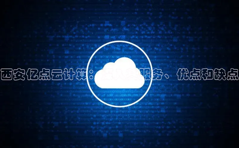 EON4官网美团西安亿点云计算：深入其服务、优点和缺点