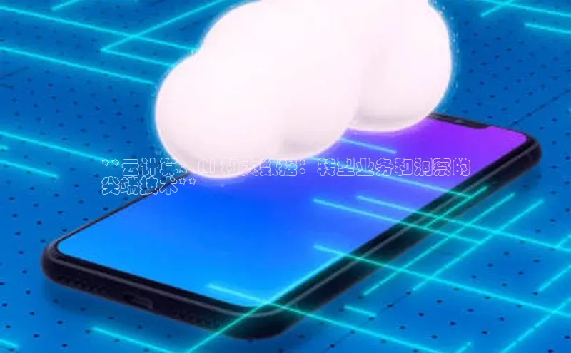 意昂体育4官网百度手机输入法**云计算、AI 和大数据：转型业务和洞察的
尖端技术**
