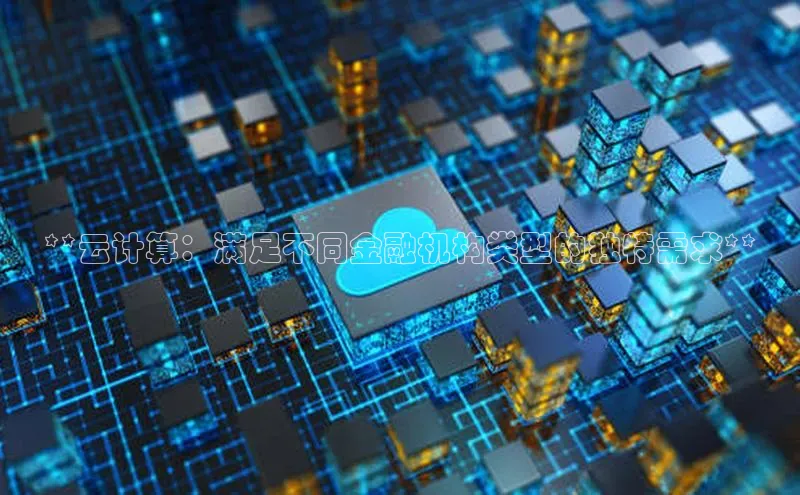 意昂4登录小度商城**云计算：满足不同金融机构类型的独特需求**