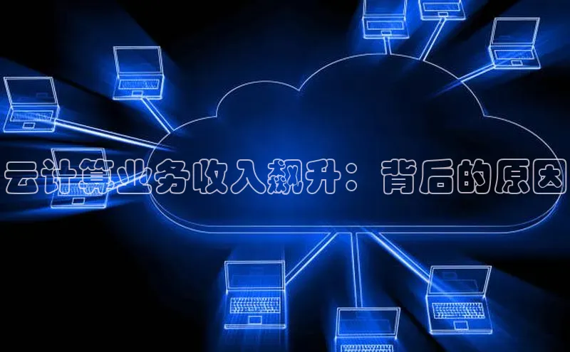 意昂4登录慧博云通云计算业务收入飙升：背后的原因