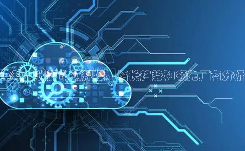 意昂4官网百度游戏开放平台全球云计算市场规模、增长趋势和领先厂商分析