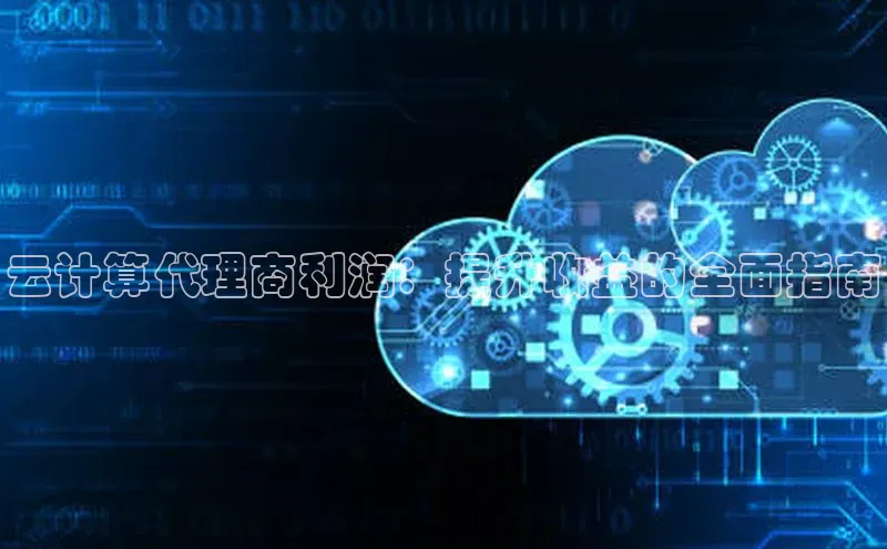 意昂4官网百度Apollo云计算代理商利润：提升收益的全面指南