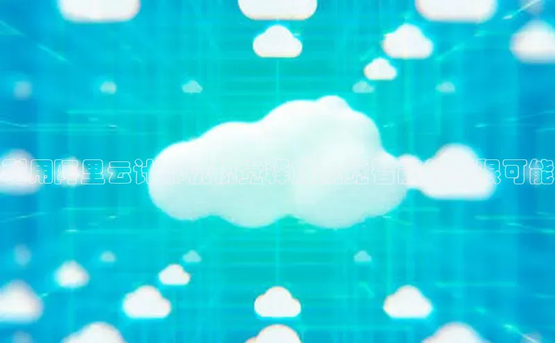 意昂4百度网盘企业版利用阿里云计算机视觉释放视觉智能的无限可能