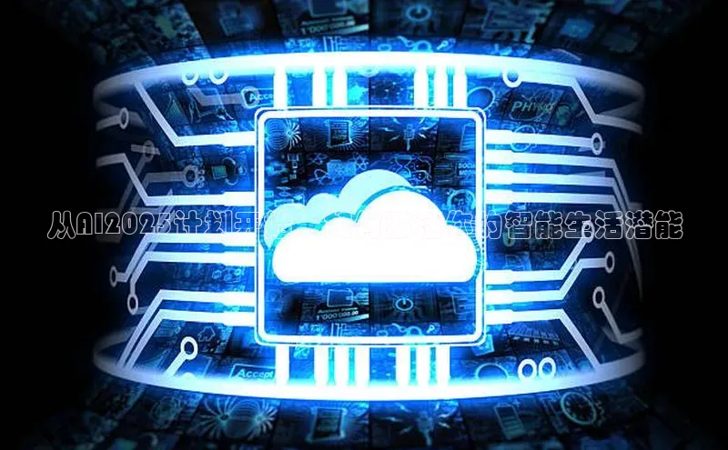 意昂体育4代理光魔科技从AI2025计划开始：如何激活你的智能生活潜能