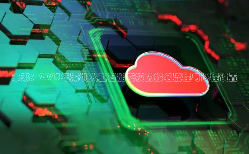 未来：2025年深圳人工智能夜校的报名流程与课程设置