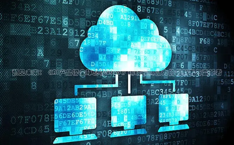 预见未来：《AI产品榜全球总榜2025》揭晓最具潜力的创新者与变革者