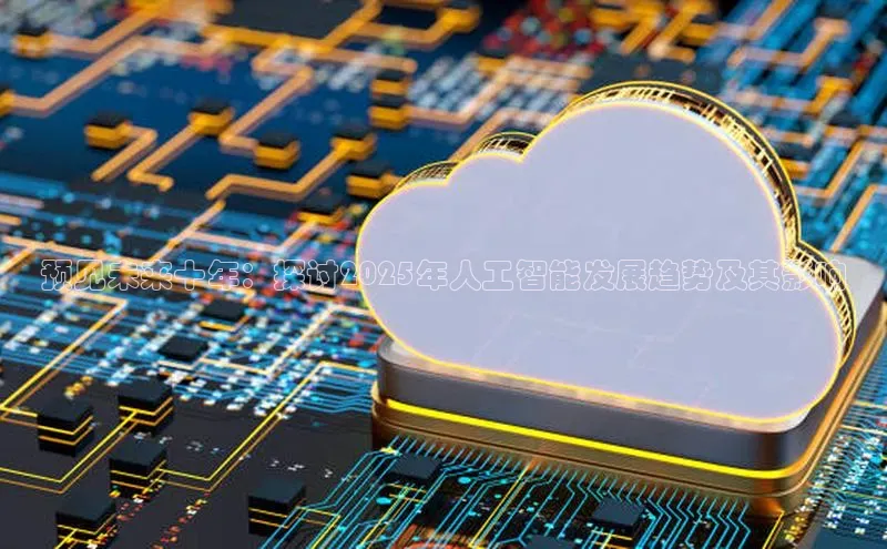 预见未来十年：探讨2025年人工智能发展趋势及其影响