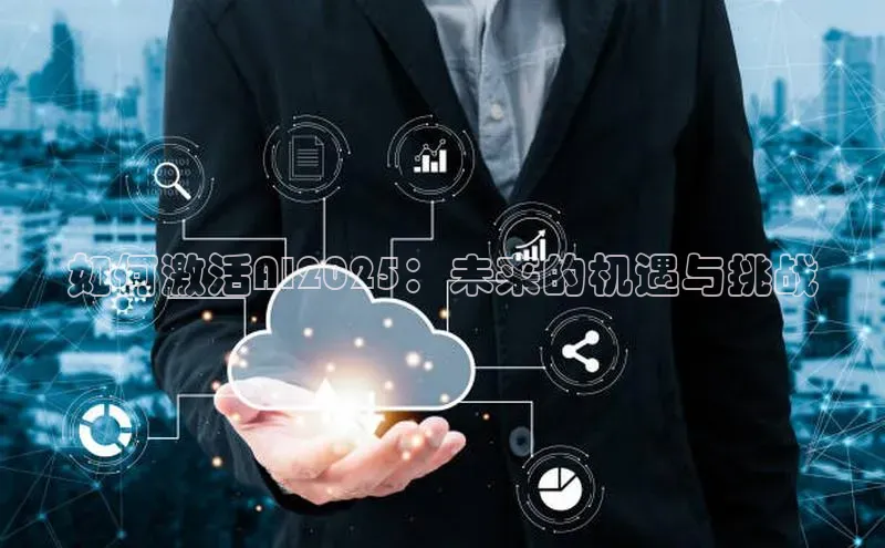 如何激活AI2025：未来的机遇与挑战