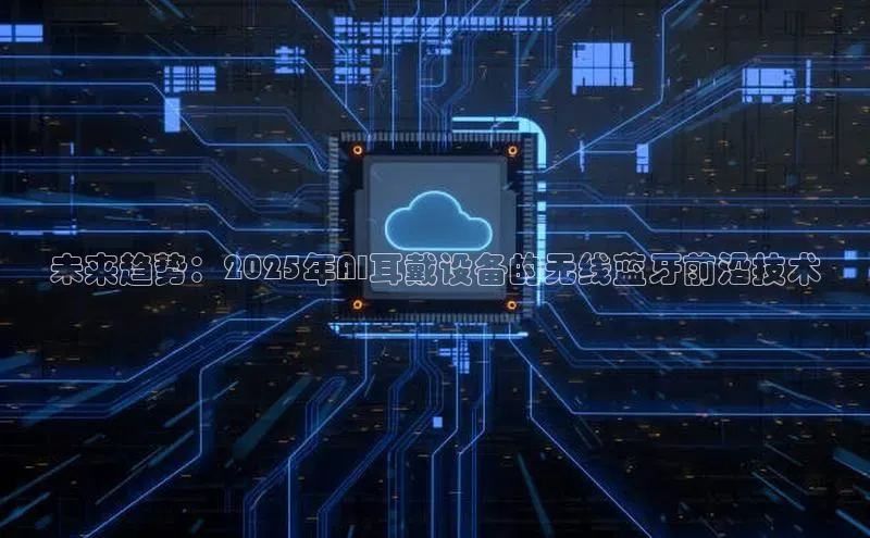 未来趋势：2025年AI耳戴设备的无线蓝牙前沿技术
