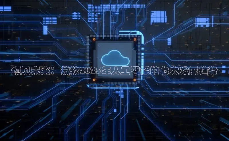 预见未来：微软2025年人工智能的七大发展趋势