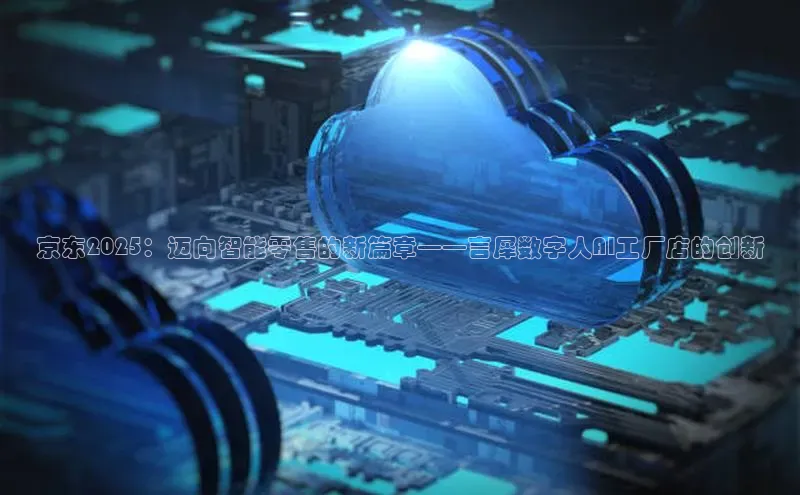 京东2025：迈向智能零售的新篇章——言犀数字人AI工厂店的创新