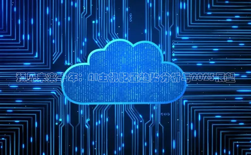 预见未来十年：AI主机配置趋势分析与2025展望