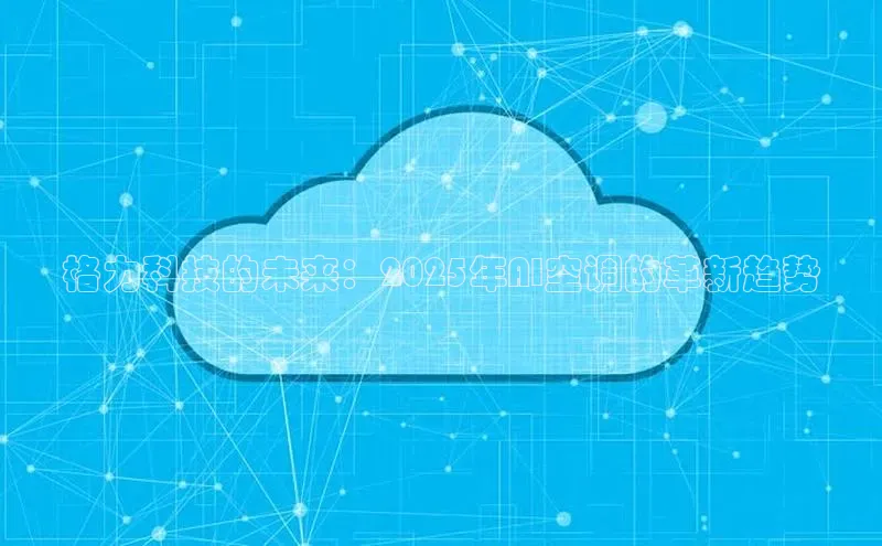 格力科技的未来：2025年AI空调的革新趋势