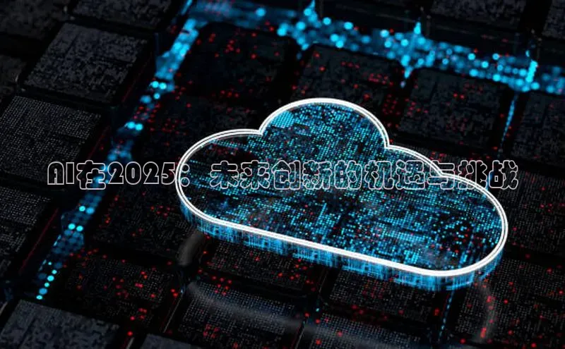 AI在2025：未来创新的机遇与挑战