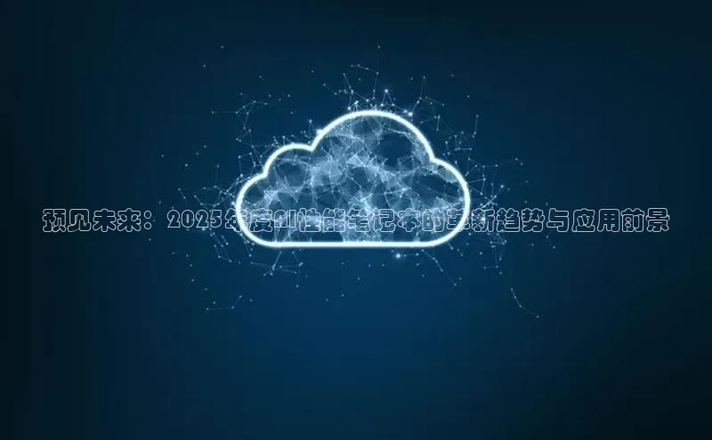 预见未来：2025年度AI性能笔记本的革新趋势与应用前景